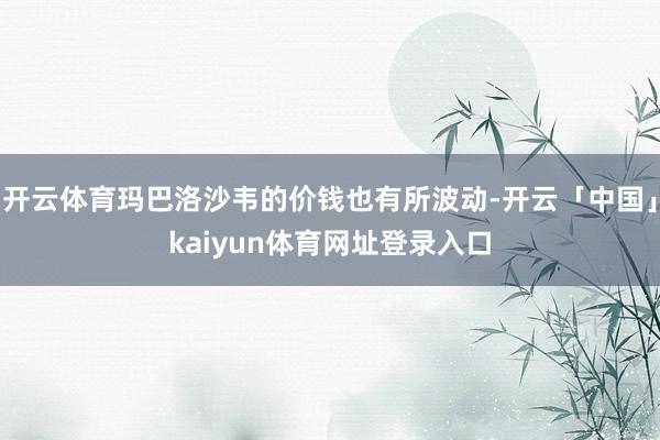 开云体育玛巴洛沙韦的价钱也有所波动-开云「中国」kaiyun体育网址登录入口