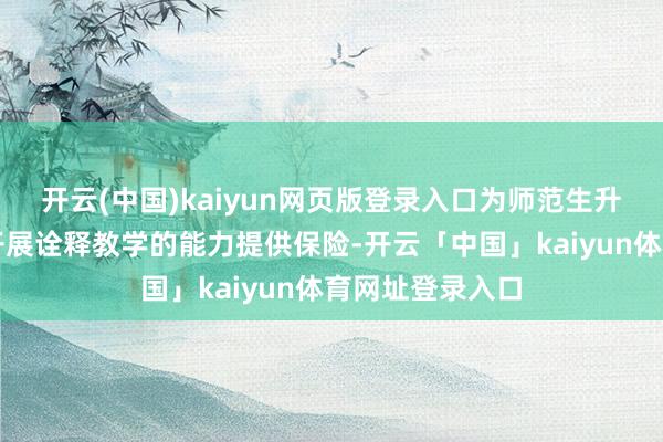 开云(中国)kaiyun网页版登录入口为师范生升迁智能条款下开展诠释教学的能力提供保险-开云「中国」kaiyun体育网址登录入口