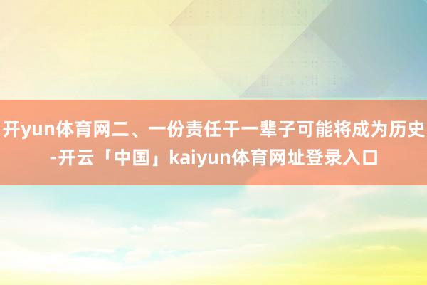 开yun体育网二、一份责任干一辈子可能将成为历史-开云「中国」kaiyun体育网址登录入口