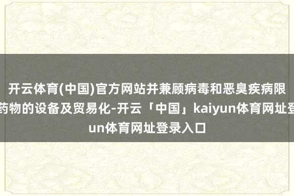 开云体育(中国)官方网站并兼顾病毒和恶臭疾病限制翻新药物的设备及贸易化-开云「中国」kaiyun体育网址登录入口