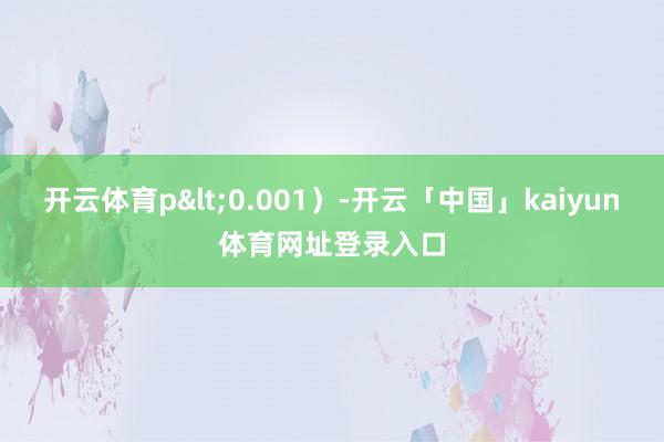 开云体育p<0.001)-开云「中国」kaiyun体育网址登录入口